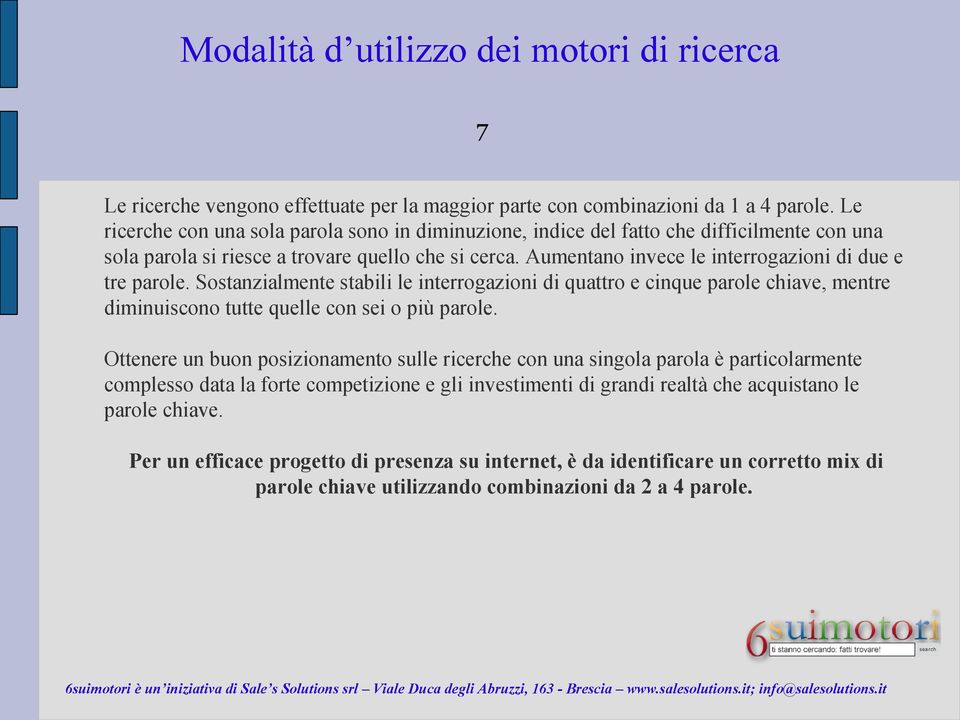 Aumentano invece le interrogazioni di due e tre parole. Sostanzialmente stabili le interrogazioni di quattro e cinque parole chiave, mentre diminuiscono tutte quelle con sei o più parole.