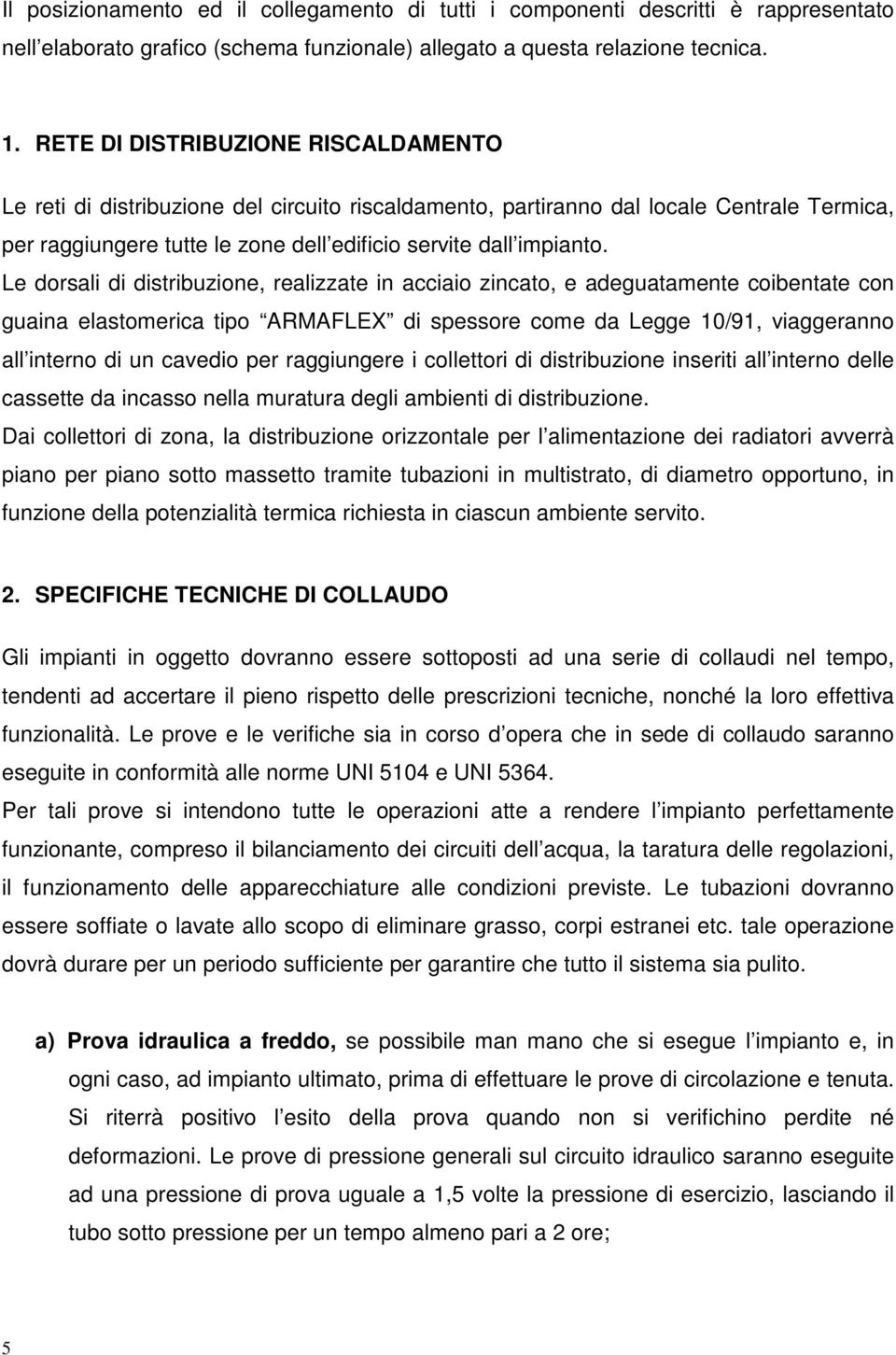 Le dorsali di distribuzione, realizzate in acciaio zincato, e adeguatamente coibentate con guaina elastomerica tipo ARMAFLEX di spessore come da Legge 10/91, viaggeranno all interno di un cavedio per