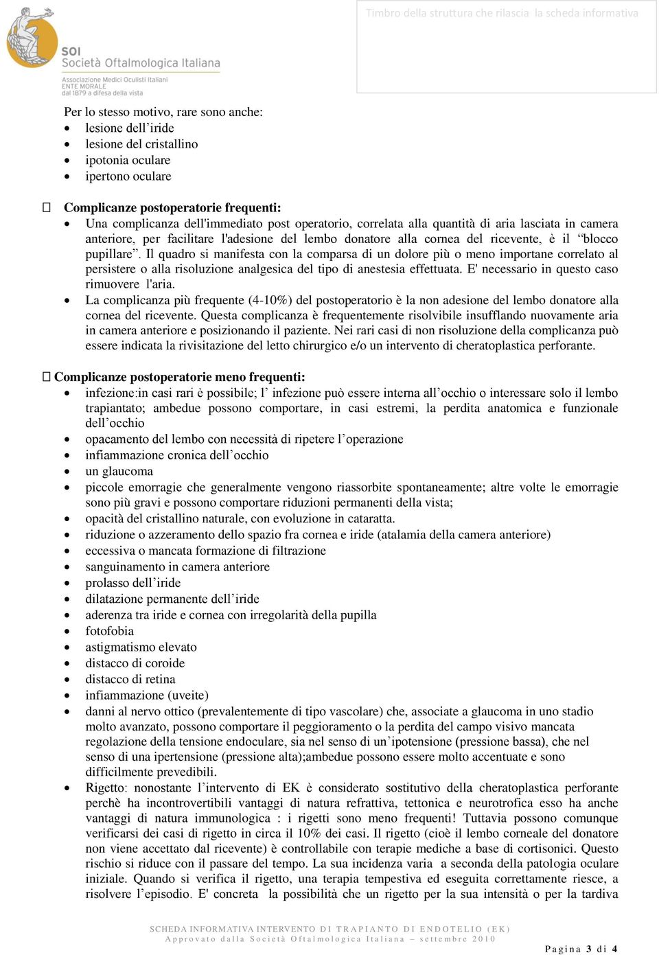 Il quadro si manifesta con la comparsa di un dolore più o meno importane correlato al persistere o alla risoluzione analgesica del tipo di anestesia effettuata.