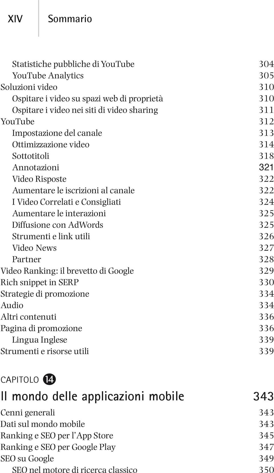 interazioni 325 Diffusione con AdWords 325 Strumenti e link utili 326 Video News 327 Partner 328 Video Ranking: il brevetto di Google 329 Rich snippet in SERP 330 Strategie di promozione 334 Audio