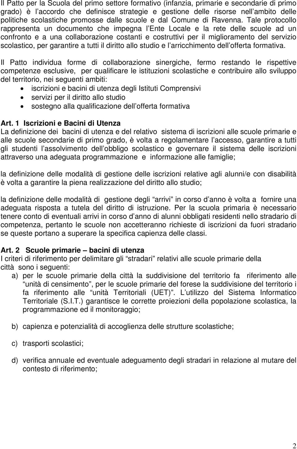 Tale protocollo rappresenta un documento che impegna l Ente Locale e la rete delle scuole ad un confronto e a una collaborazione costanti e costruttivi per il miglioramento del servizio scolastico,