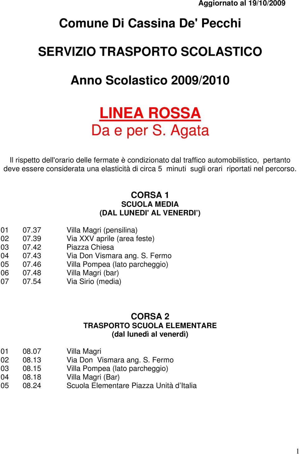 CORSA 1 SCUOLA MEDIA (DAL LUNEDI' AL VENERDI ) 01 07.37 Villa Magri (pensilina) 02 07.39 Via XXV aprile (area feste) 03 07.42 Piazza Chiesa 04 07.43 Via Don Vismara ang. S. Fermo 05 07.