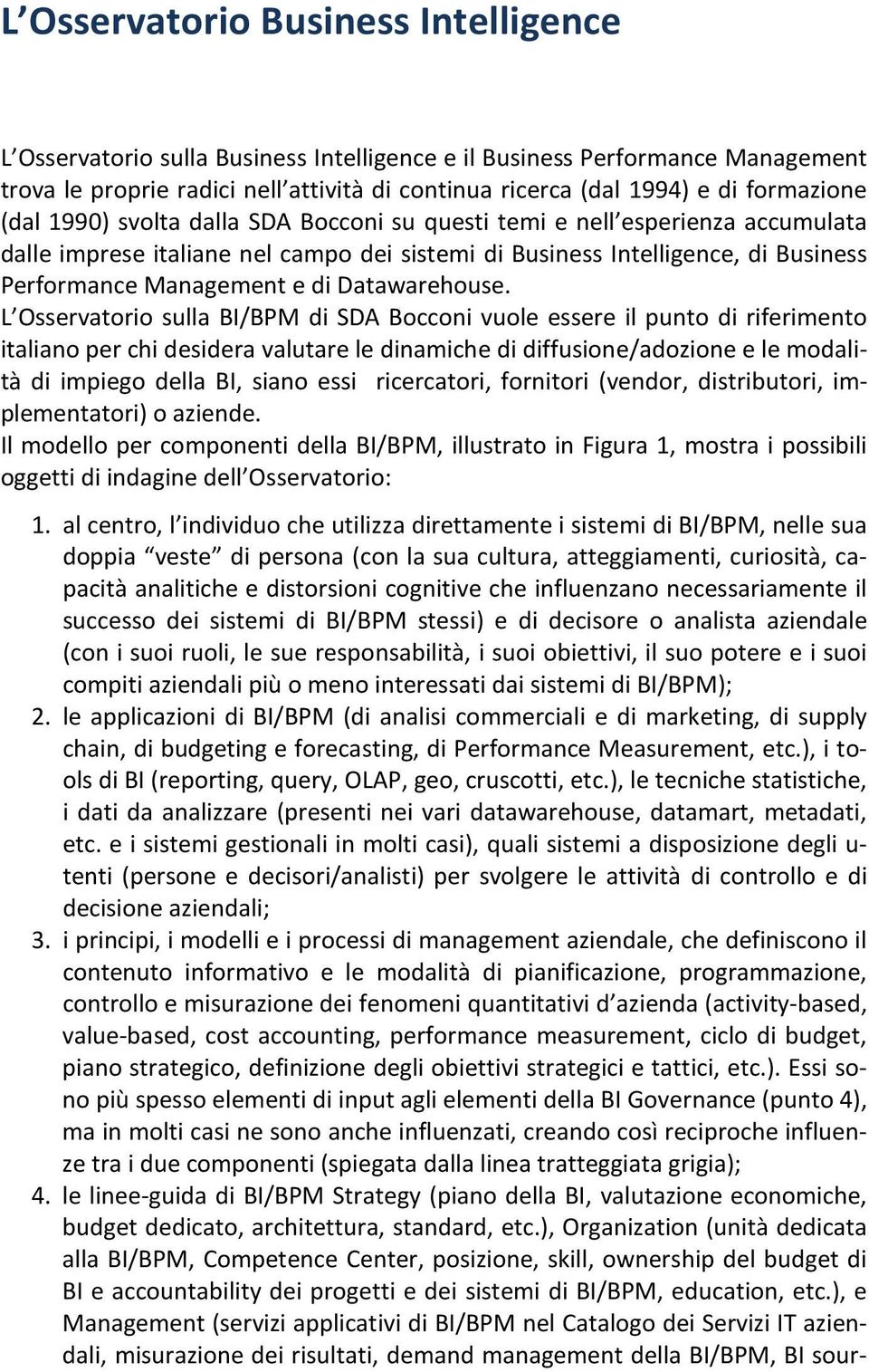 L Osservatorio sulla BI/BPM di SDA Bocconi vuole essere il punto di riferimento italiano per chi desidera valutare le dinamiche di diffusione/adozione e le modalità di impiego della BI, siano essi