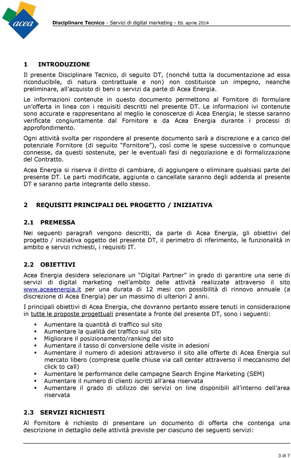 Le informazioni contenute in questo documento permettono al Fornitore di formulare un offerta in linea con i requisiti descritti nel presente DT.