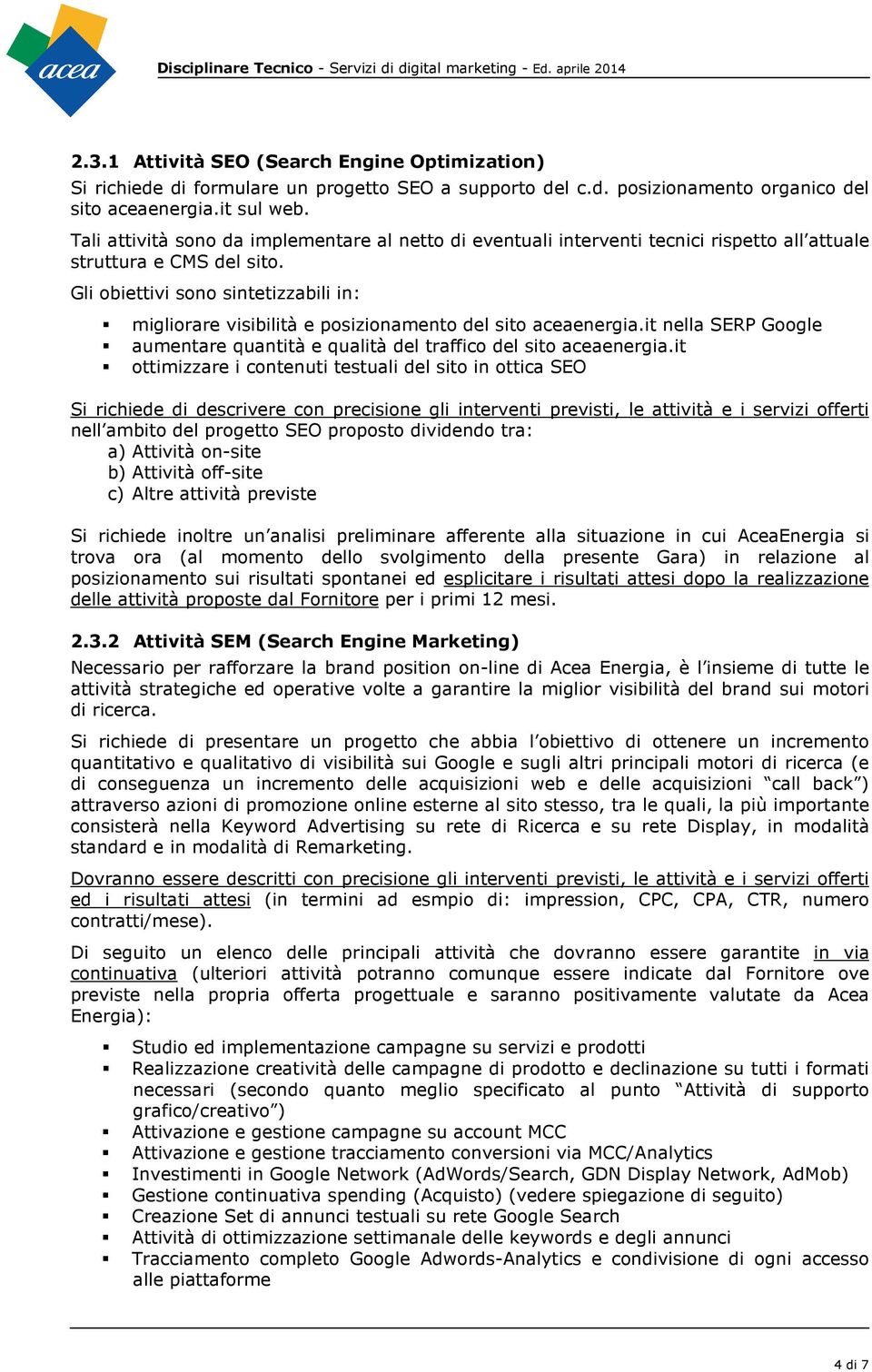 Gli obiettivi sono sintetizzabili in: migliorare visibilità e posizionamento del sito aceaenergia.it nella SERP Google aumentare quantità e qualità del traffico del sito aceaenergia.