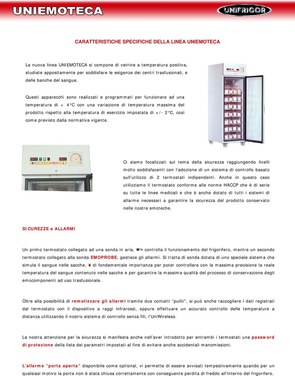 Questi apparecchi sono realizzati e programmati per funzionare ad una temperatura di + 4 C con una variazione di temperatura massima del prodotto rispetto alla temperatura di esercizio impostata di