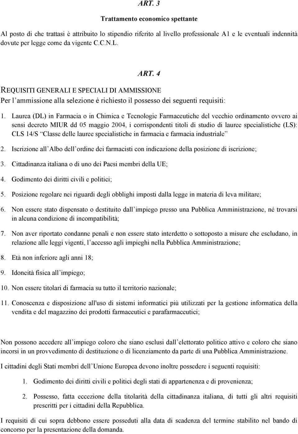 Laurea (DL) in Farmacia o in Chimica e Tecnologie Farmaceutiche del vecchio ordinamento ovvero ai sensi decreto MIUR dd 05 maggio 2004, i corrispondenti titoli di studio di lauree specialistiche