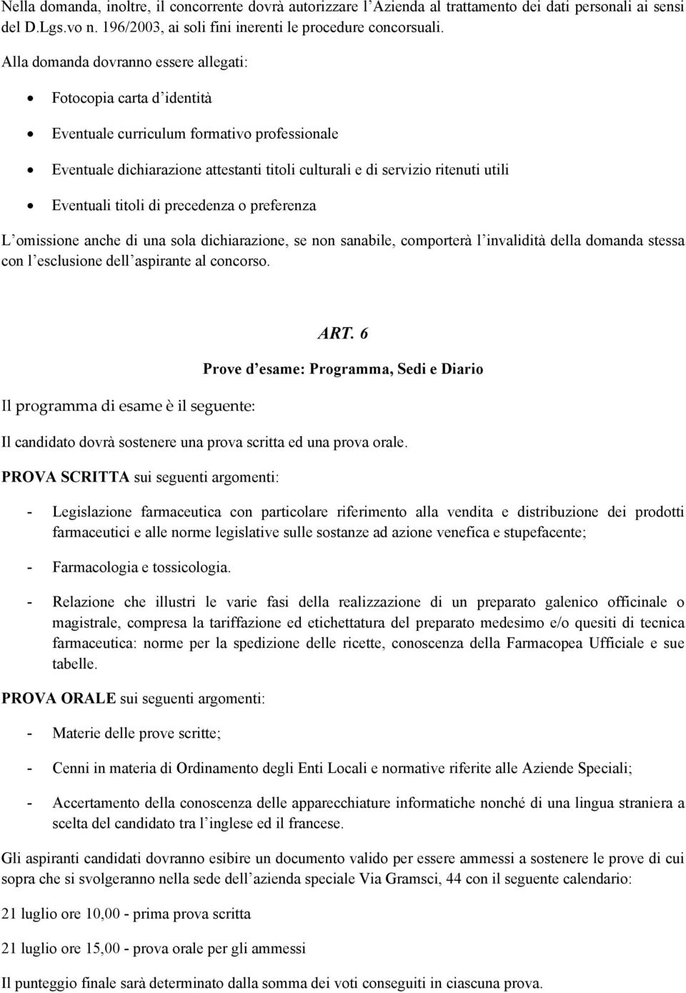 Eventuali titoli di precedenza o preferenza L omissione anche di una sola dichiarazione, se non sanabile, comporterà l invalidità della domanda stessa con l esclusione dell aspirante al concorso.