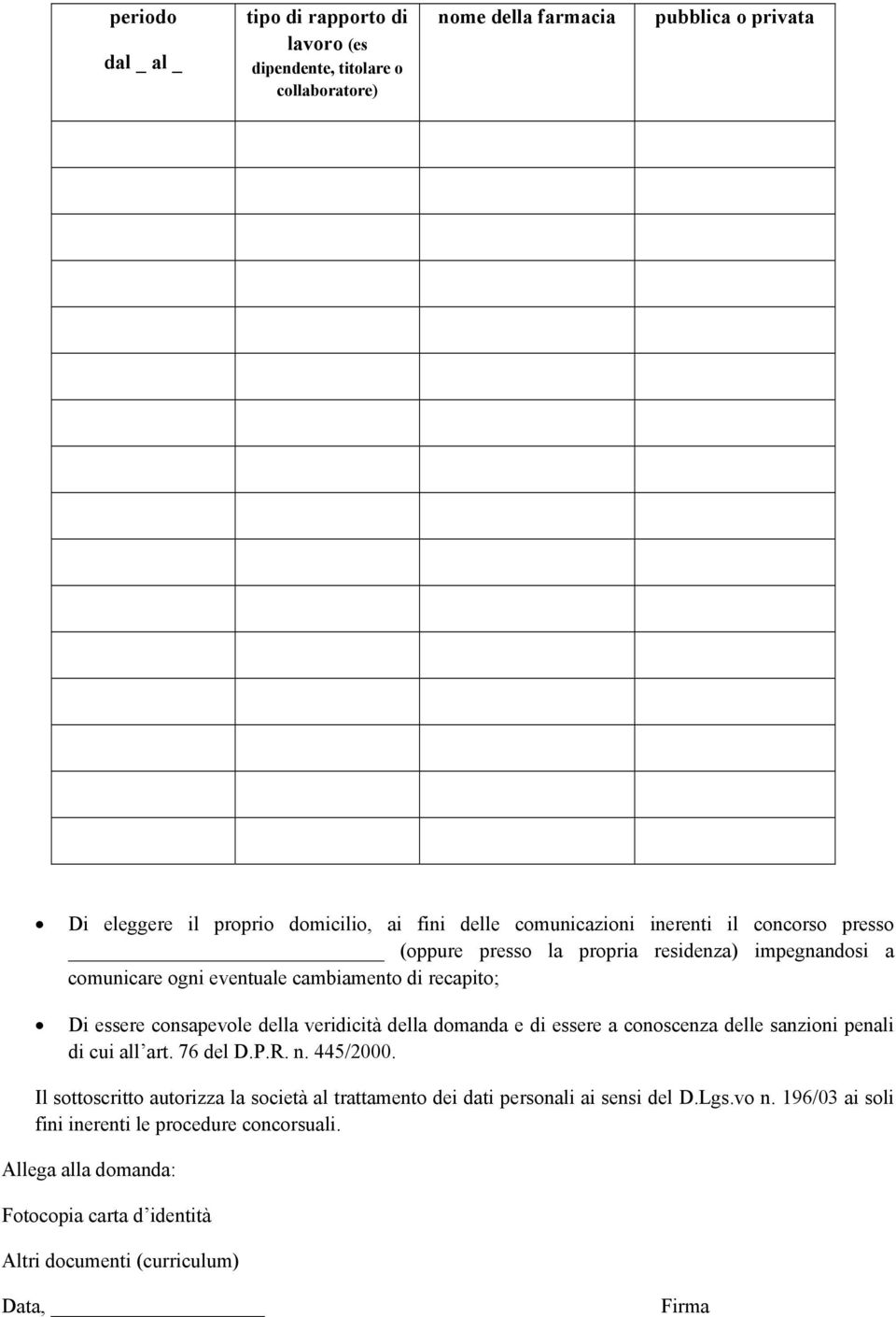 veridicità della domanda e di essere a conoscenza delle sanzioni penali di cui all art. 76 del D.P.R. n. 445/2000.