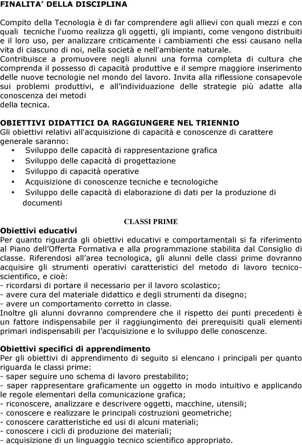 Contribuisce a promuovere negli alunni una forma completa di cultura che comprenda il possesso di capacità produttive e il sempre maggiore inserimento delle nuove tecnologie nel mondo del lavoro.