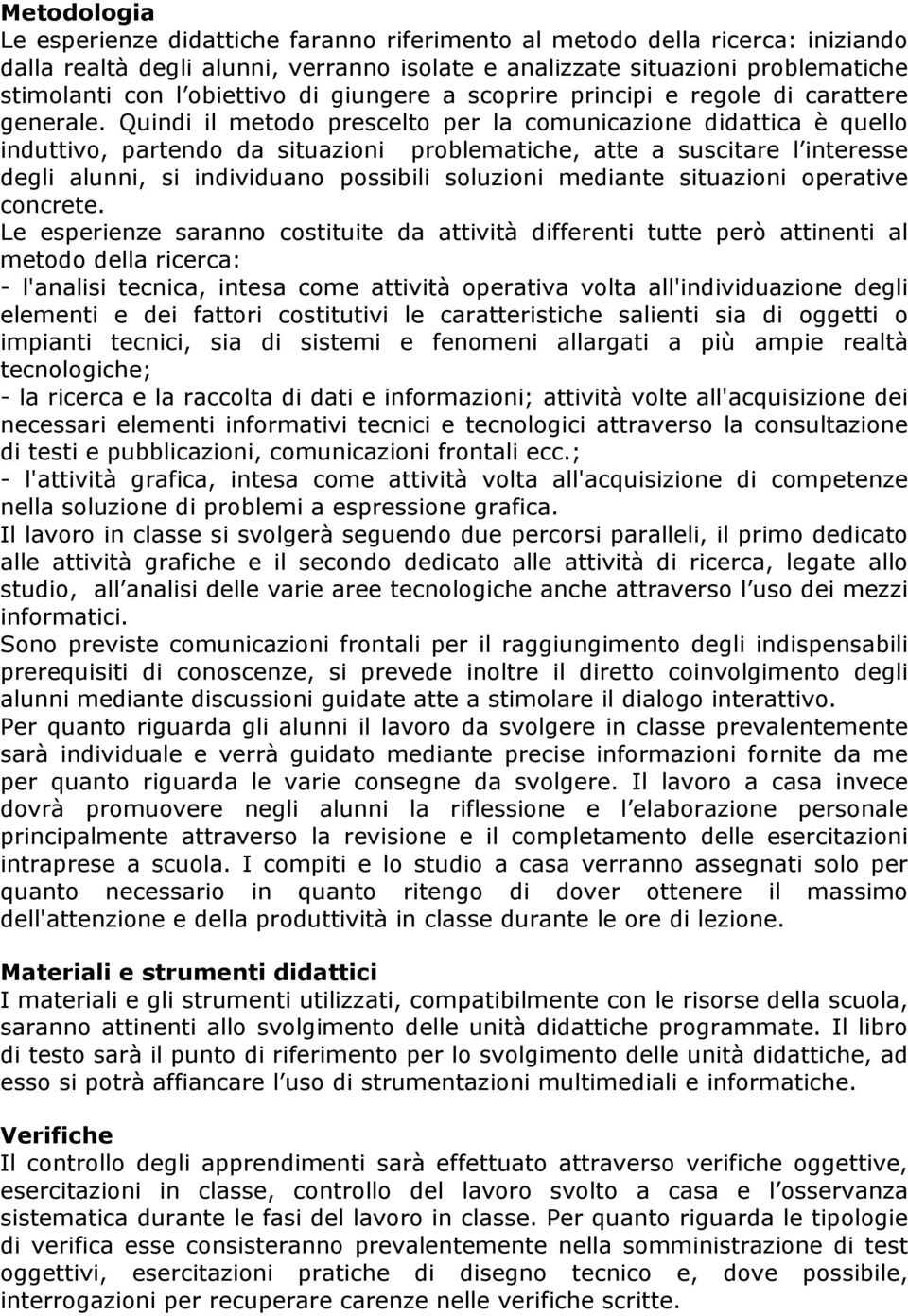 Quindi il metodo prescelto per la comunicazione didattica è quello induttivo, partendo da situazioni problematiche, atte a suscitare l interesse degli alunni, si individuano possibili soluzioni