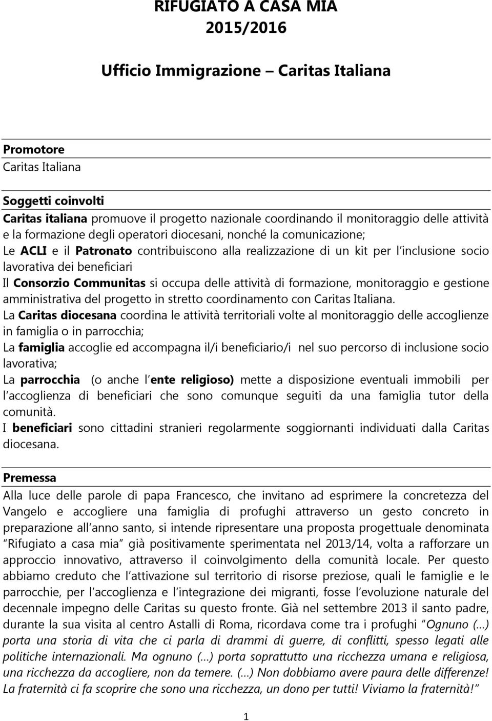 Consorzio Communitas si occupa delle attività di formazione, monitoraggio e gestione amministrativa del progetto in stretto coordinamento con Caritas Italiana.