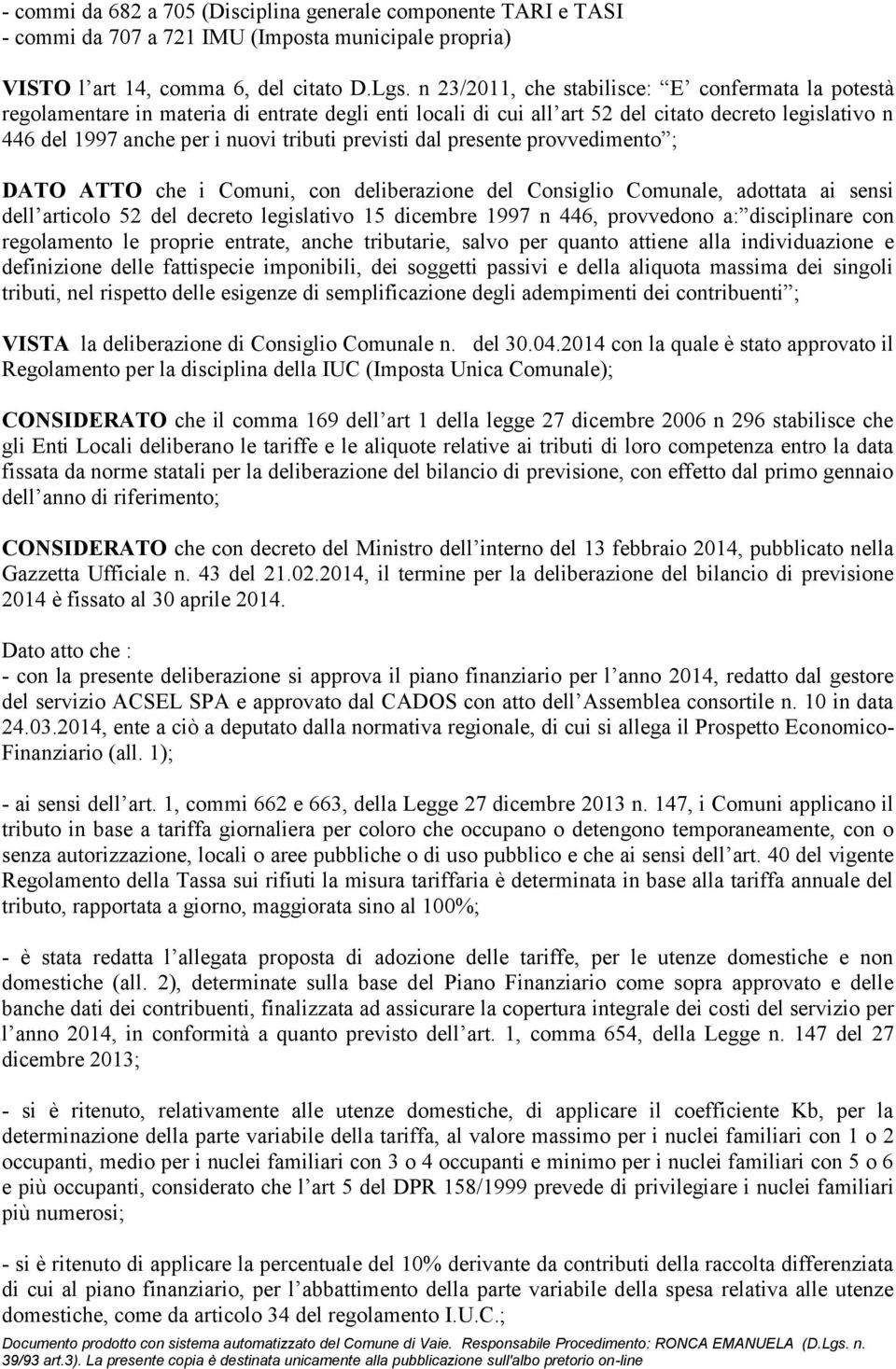 previsti dal presente provvedimento ; DATO ATTO che i Comuni, con deliberazione del Consiglio Comunale, adottata ai sensi dell articolo 52 del decreto legislativo 15 dicembre 1997 n 446, provvedono