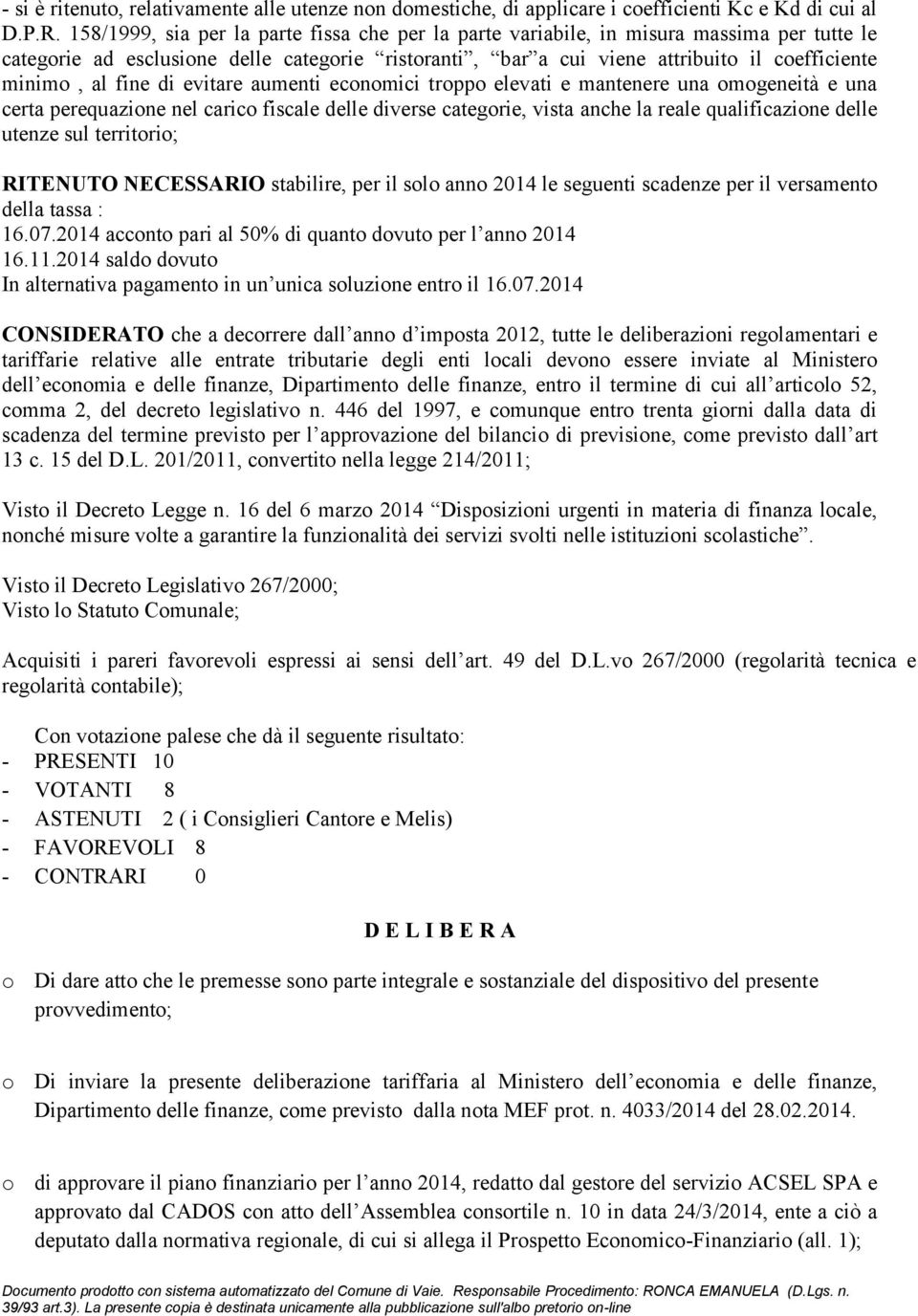 fine di evitare aumenti economici troppo elevati e mantenere una omogeneità e una certa perequazione nel carico fiscale delle diverse categorie, vista anche la reale qualificazione delle utenze sul