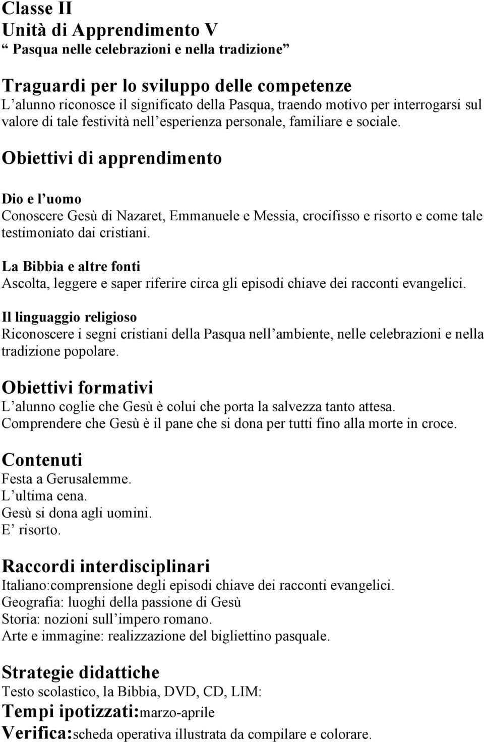 La Bibbia e altre fonti Ascolta, leggere e saper riferire circa gli episodi chiave dei racconti evangelici.