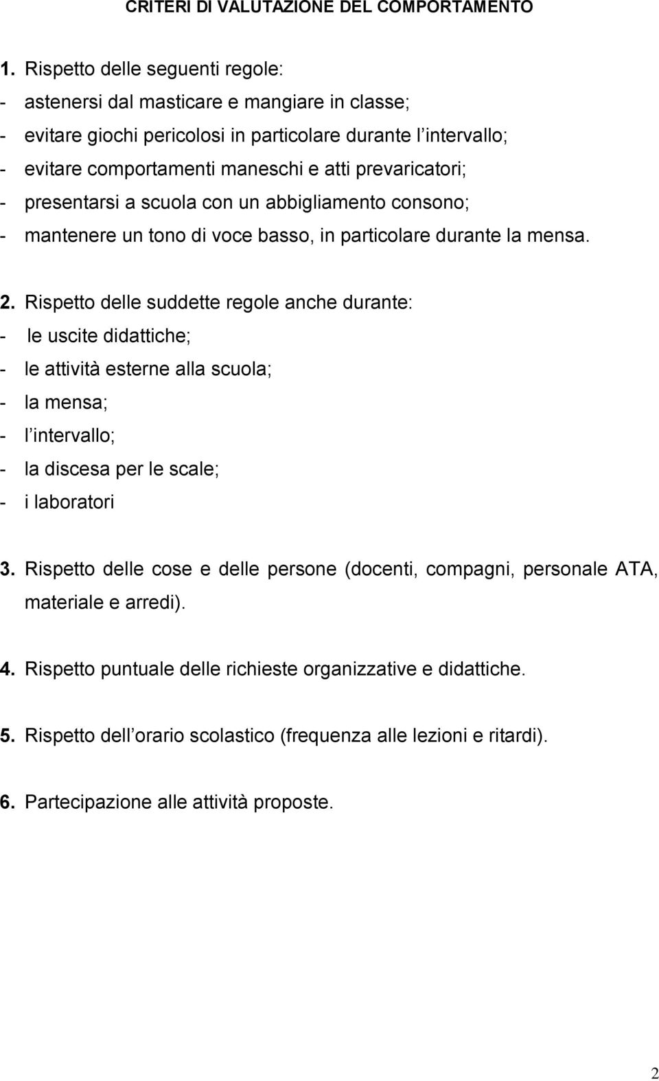 - presentarsi a scuola con un abbigliamento consono; - mantenere un tono di voce basso, in particolare durante la mensa. 2.