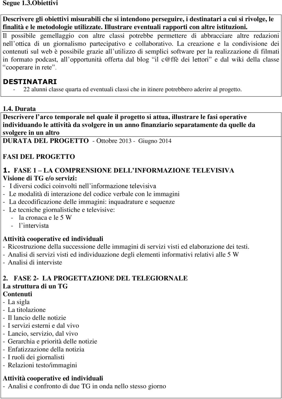 dei lettori e dal wiki della classe cooperare in rete. DESTINATARI - 22 alunni classe quarta ed eventuali classi che in itinere potrebbero aderire al progetto. 1.4.