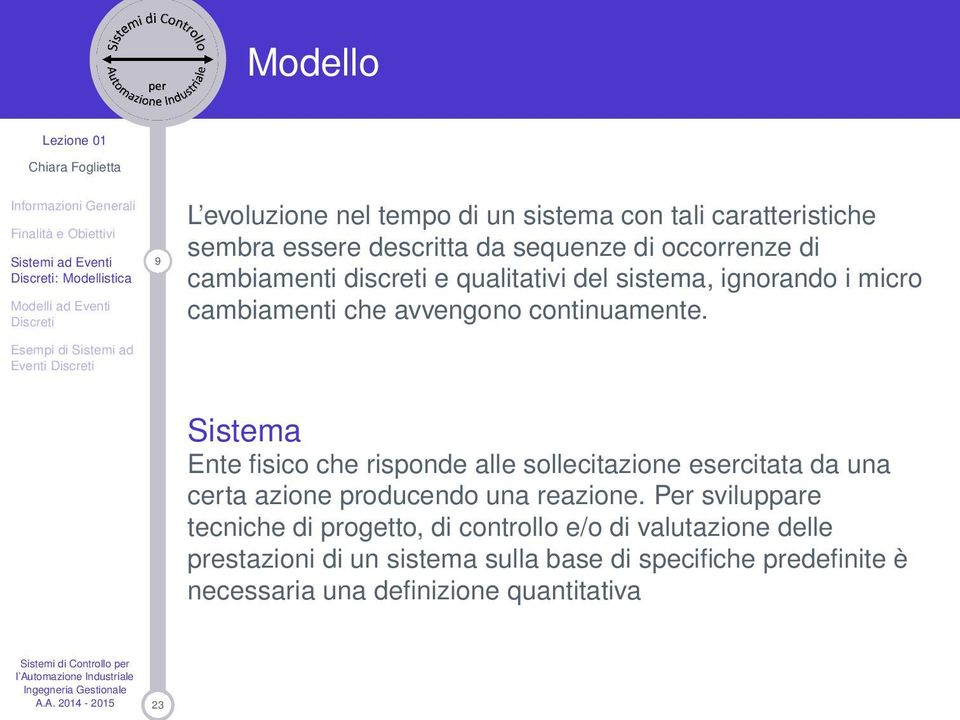 Sistema Ente fisico che risponde alle sollecitazione esercitata da una certa azione producendo una reazione.