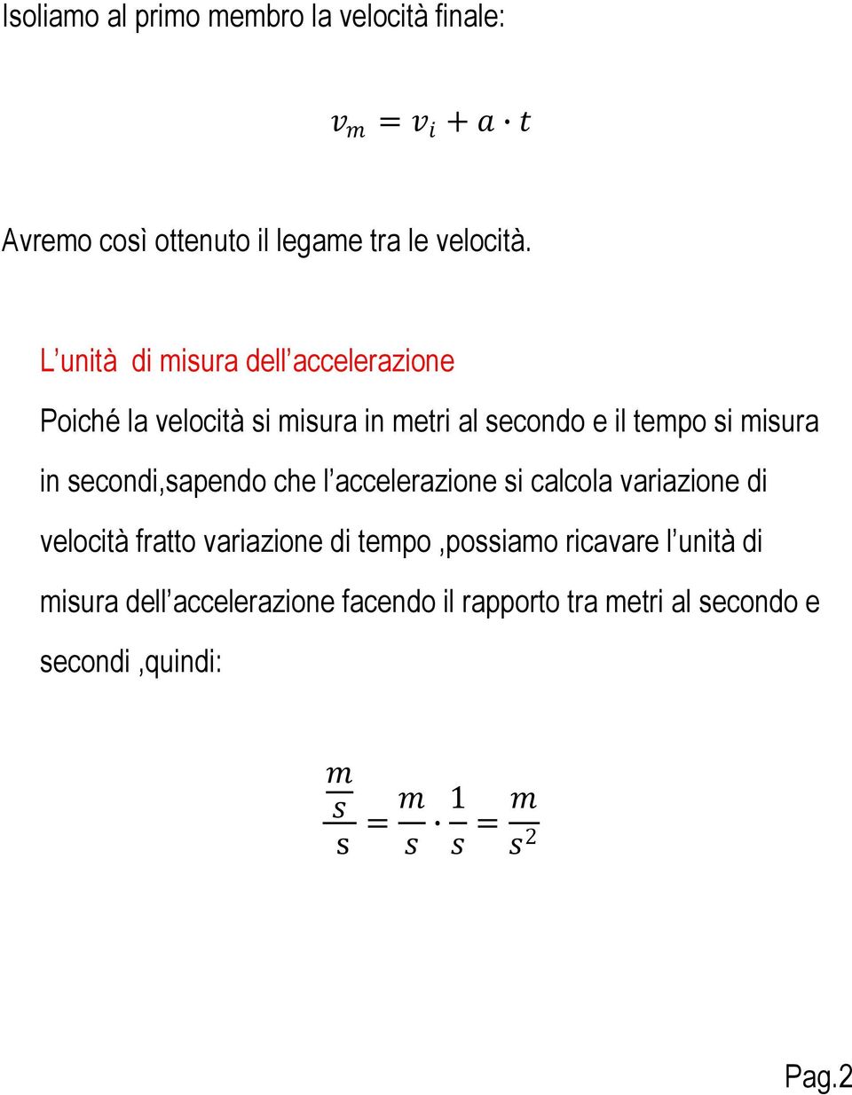 secondi,sapendo che l accelerazione si calcola variazione di velocità fratto variazione di tempo,possiamo ricavare