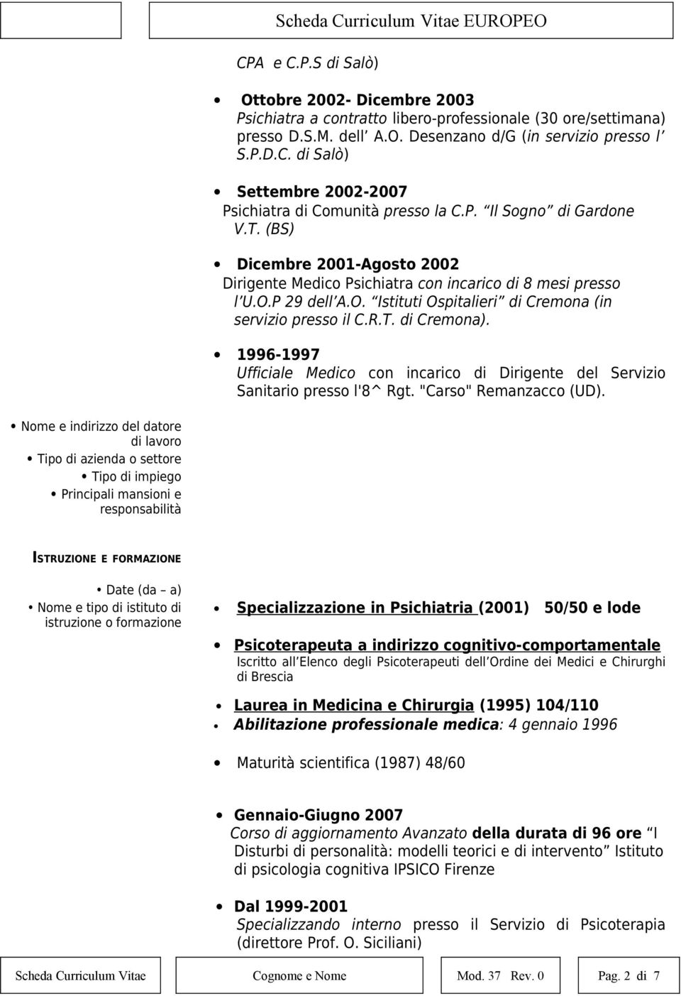 1996-1997 Ufficiale Medico con incarico di Dirigente del Servizio Sanitario presso l'8^ Rgt. "Carso" Remanzacco (UD).