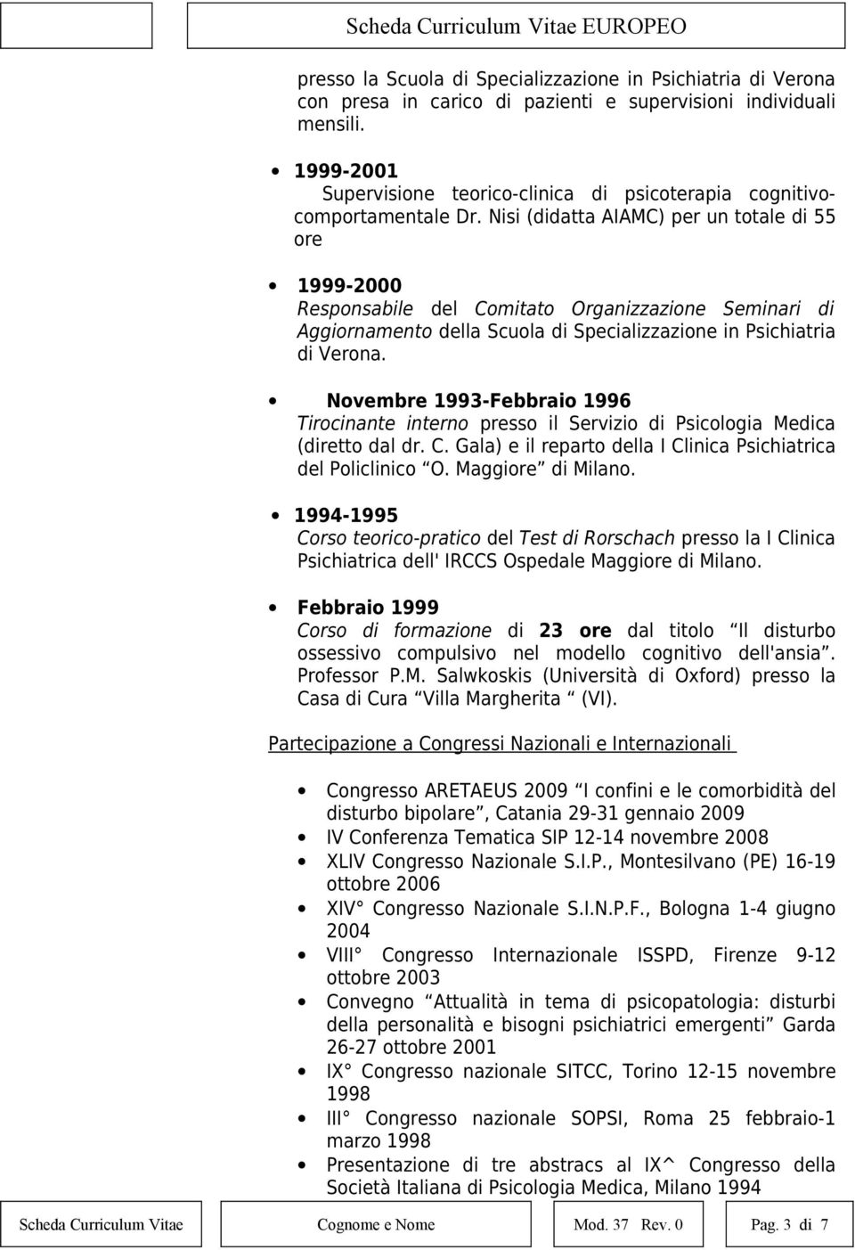 Nisi (didatta AIAMC) per un totale di 55 ore 1999-2000 Responsabile del Comitato Organizzazione Seminari di Aggiornamento della Scuola di Specializzazione in Psichiatria di Verona.