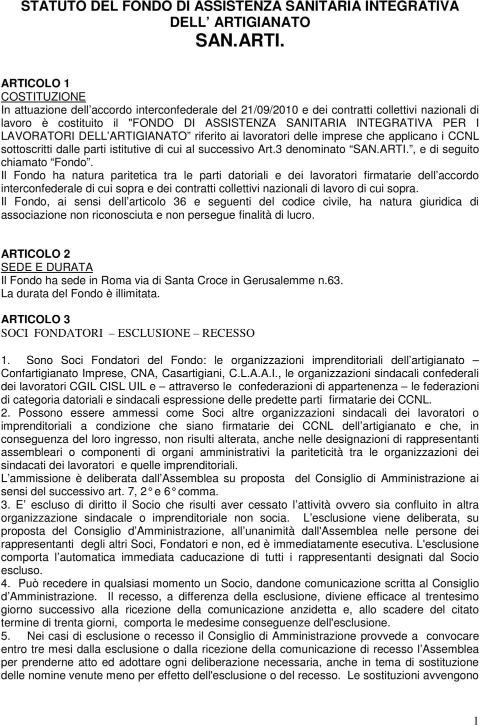 ARTICOLO 1 COSTITUZIONE In attuazione dell accordo interconfederale del 21/09/2010 e dei contratti collettivi nazionali di lavoro è costituito il "FONDO DI ASSISTENZA SANITARIA INTEGRATIVA PER I