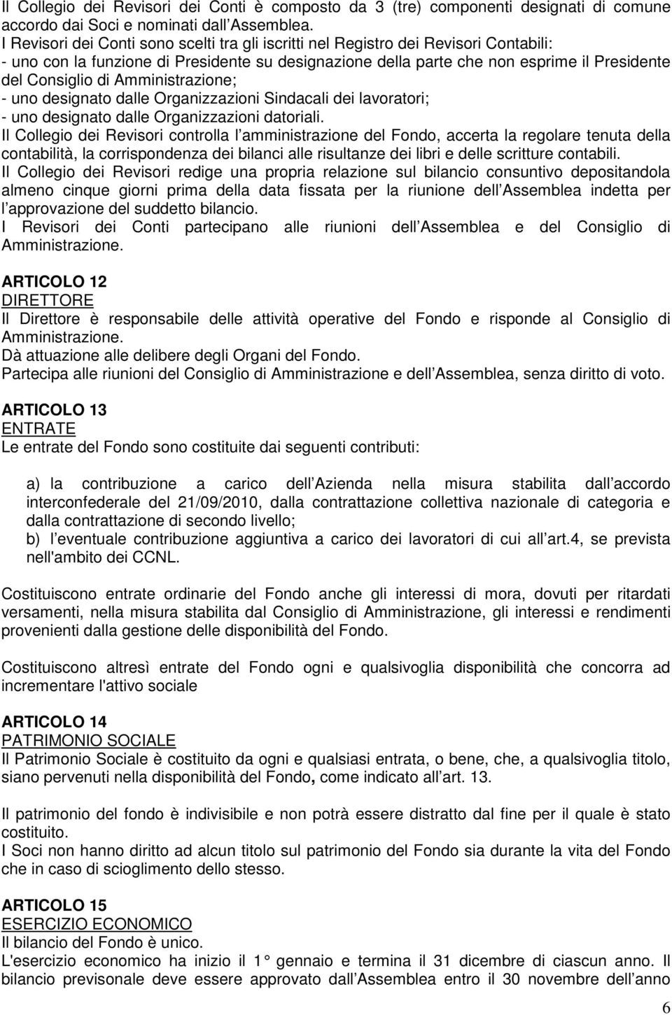 Amministrazione; - uno designato dalle Organizzazioni Sindacali dei lavoratori; - uno designato dalle Organizzazioni datoriali.