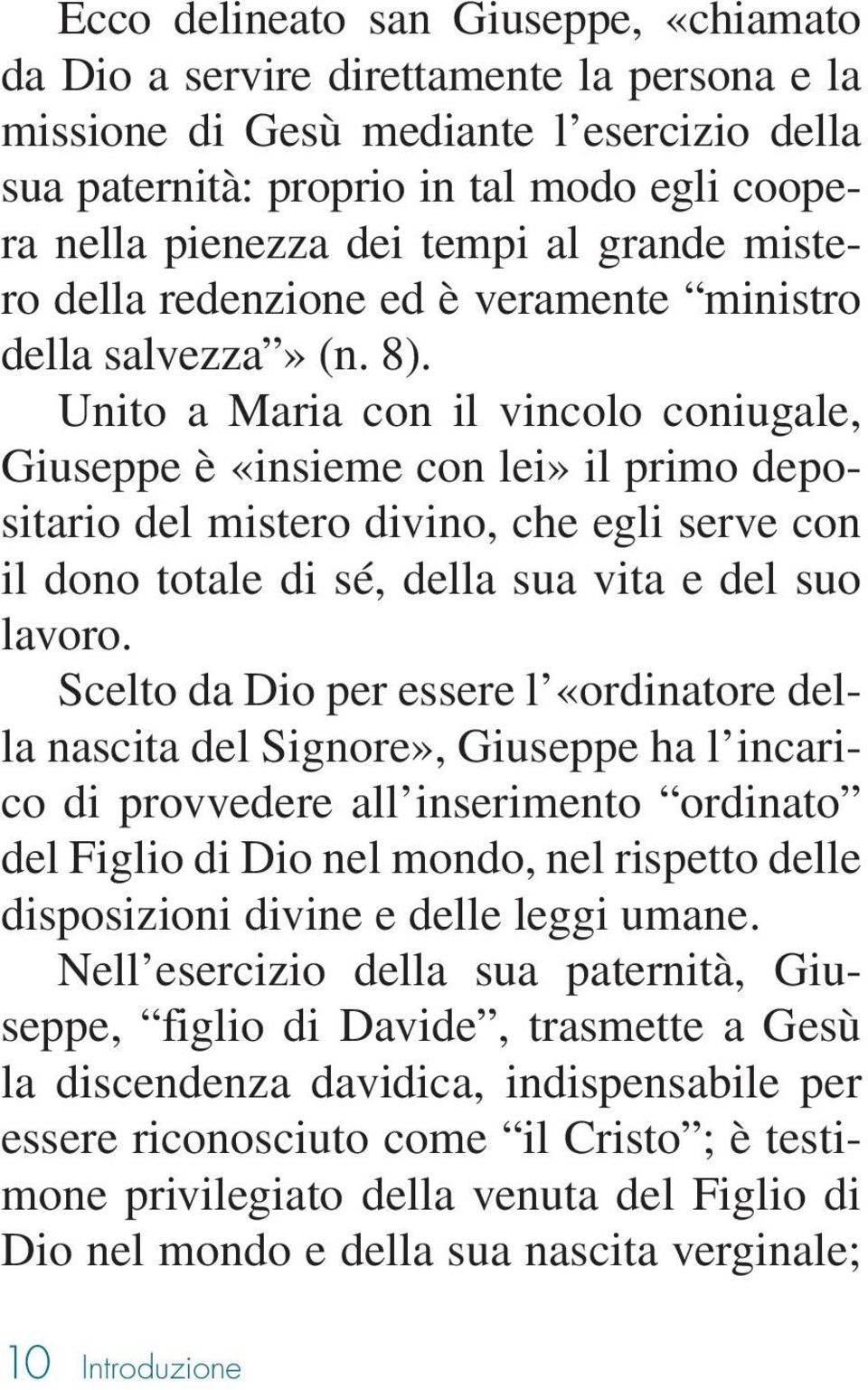 Unito a Maria con il vincolo coniugale, Giuseppe è «insieme con lei» il primo depositario del mistero divino, che egli serve con il dono totale di sé, della sua vita e del suo lavoro.