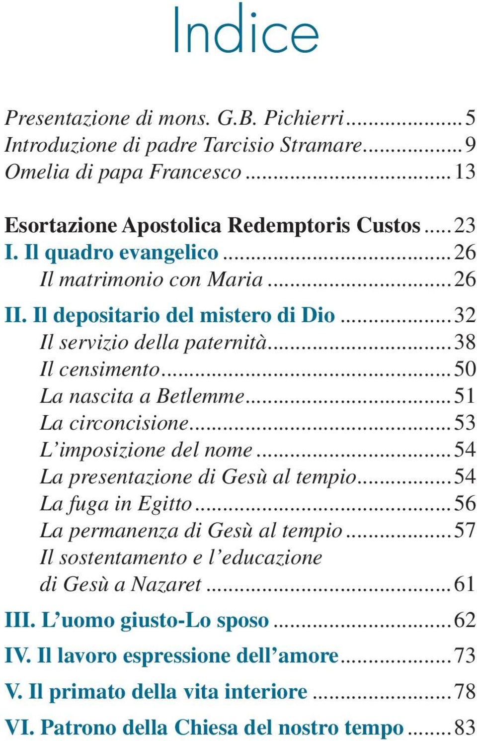 ..51 La circoncisione...53 L imposizione del nome...54 La presentazione di Gesù al tempio...54 La fuga in Egitto...56 La permanenza di Gesù al tempio.