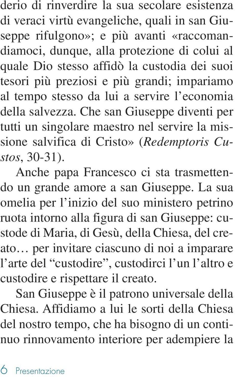 Che san Giuseppe diventi per tutti un singolare maestro nel servire la missione salvifica di Cristo» (Redemptoris Custos, 30-31).