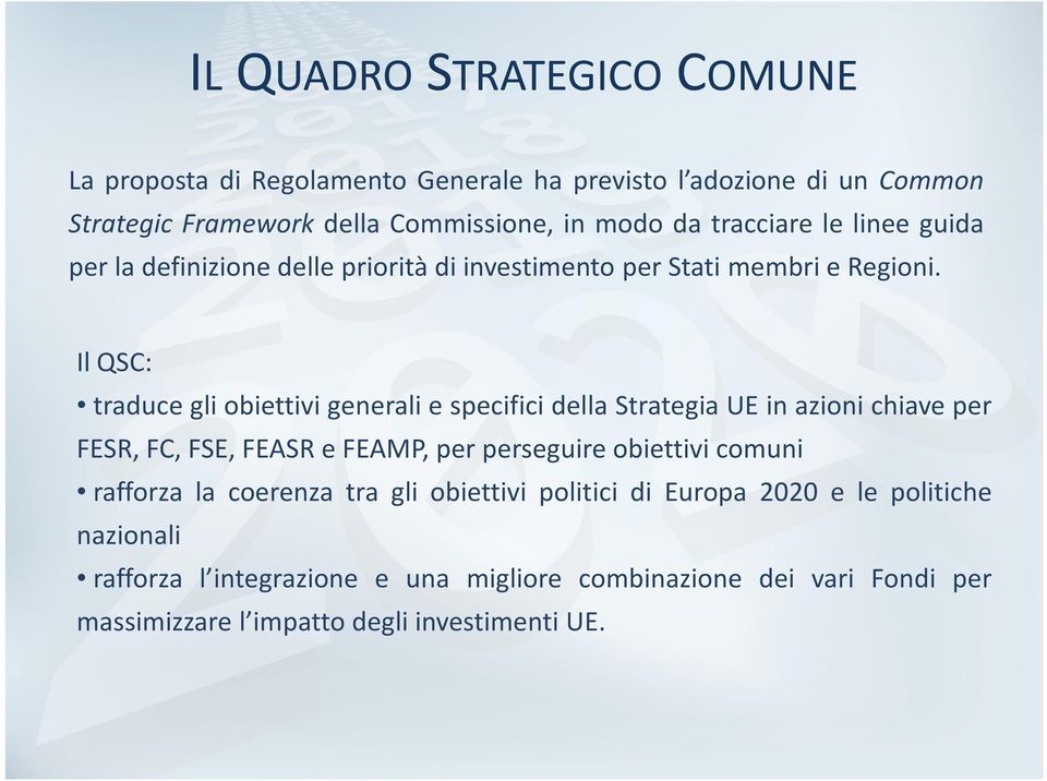 Il QSC: traduce gli obiettivi generali e specifici della Strategia UE in azioni chiave per FESR, FC, FSE, FEASR e FEAMP, per perseguire obiettivi comuni