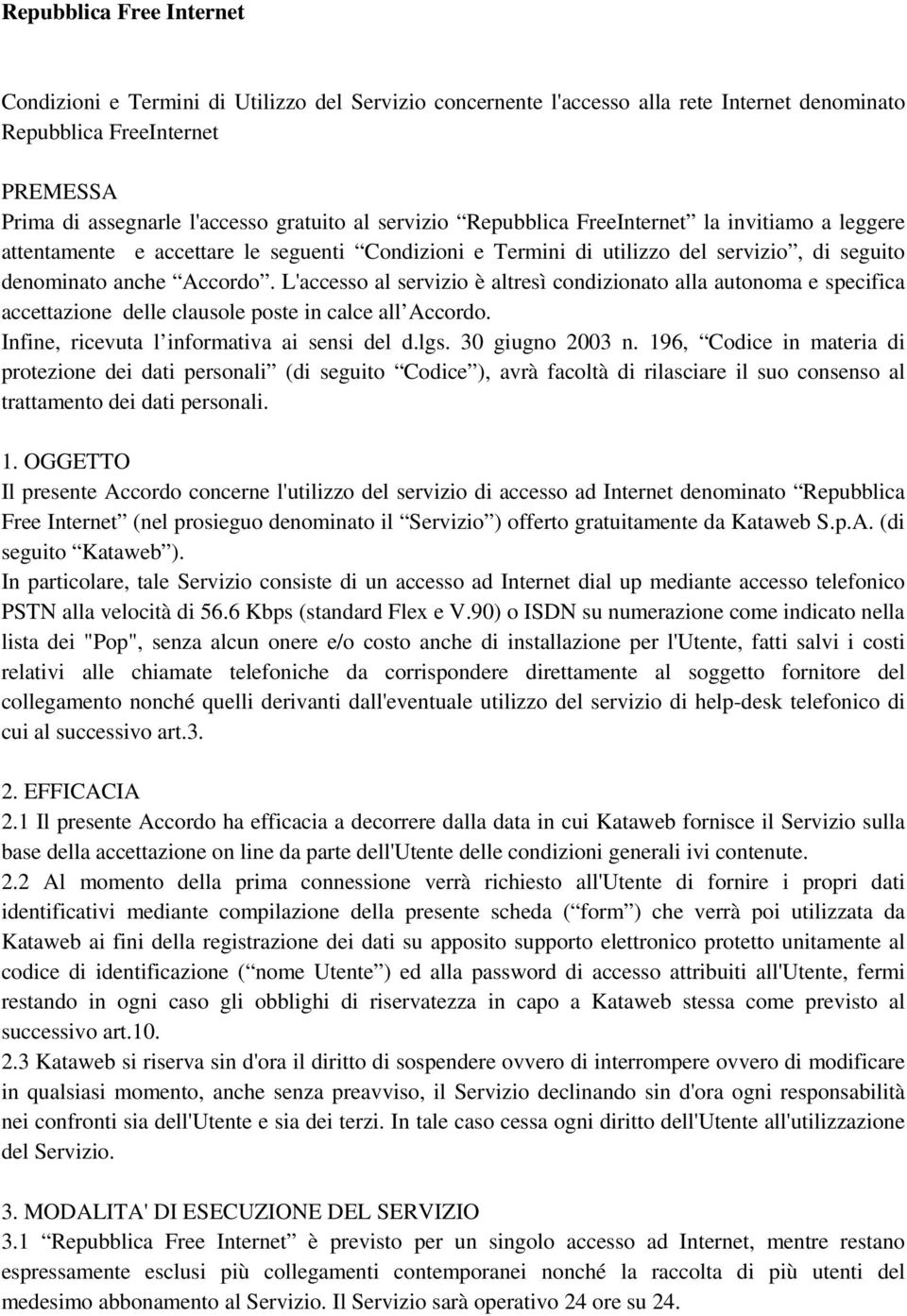 L'accesso al servizio è altresì condizionato alla autonoma e specifica accettazione delle clausole poste in calce all Accordo. Infine, ricevuta l informativa ai sensi del d.lgs. 30 giugno 2003 n.