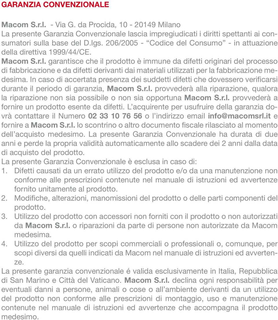 In caso di accertata presenza dei suddetti difetti che dovessero verificarsi durante il periodo di garanzia, Macom S.r.l. provvederà alla riparazione, qualora la riparazione non sia possibile o non sia opportuna Macom S.