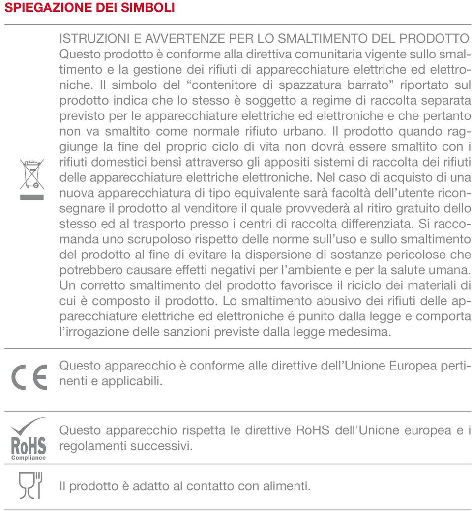 Il simbolo del contenitore di spazzatura barrato riportato sul prodotto indica che lo stesso è soggetto a regime di raccolta separata previsto per le apparecchiature elettriche ed elettroniche e che