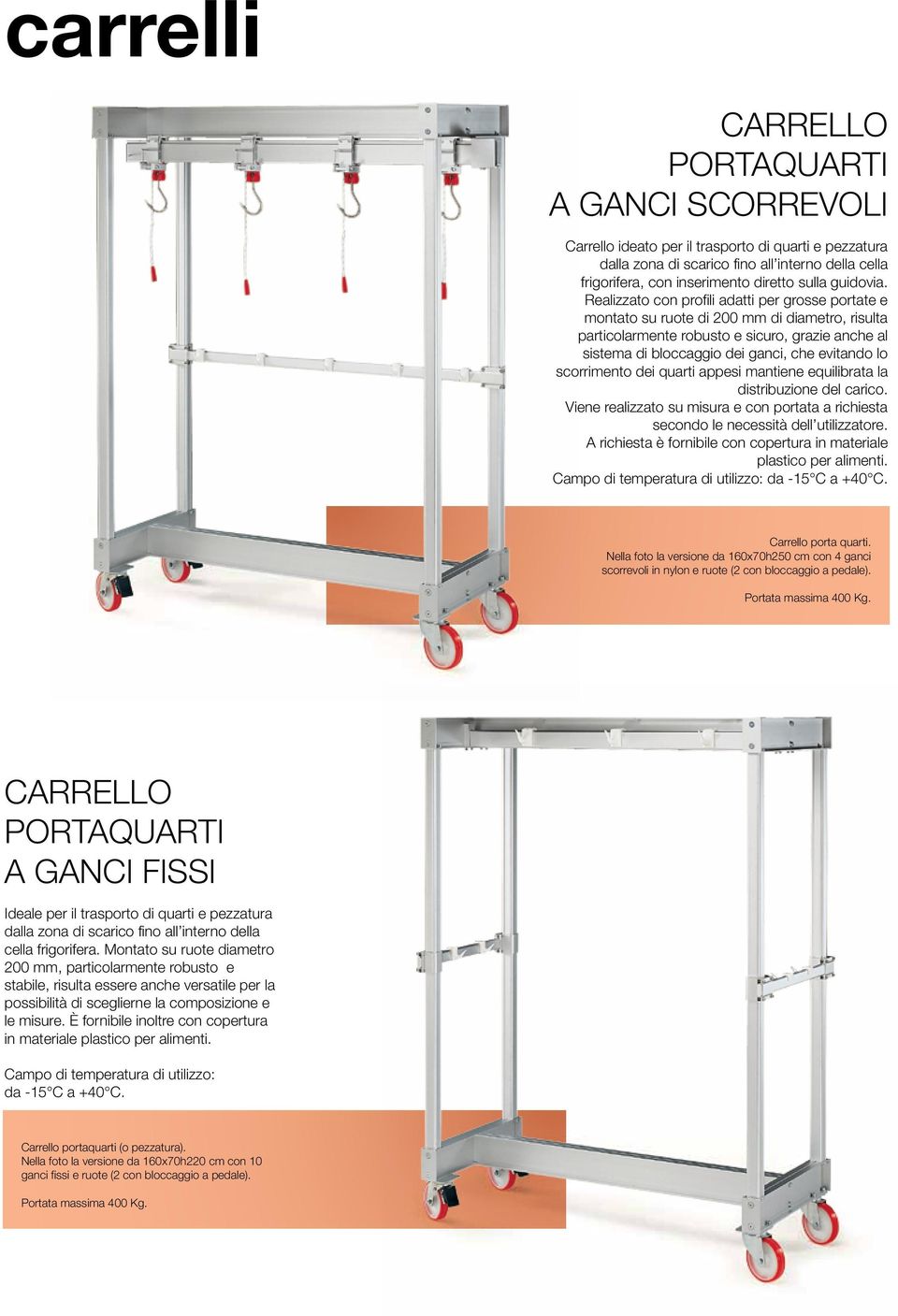 Realizzato con profili adatti per grosse portate e montato su ruote di 200 mm di diametro, risulta particolarmente robusto e sicuro, grazie anche al sistema di bloccaggio dei ganci, che evitando lo