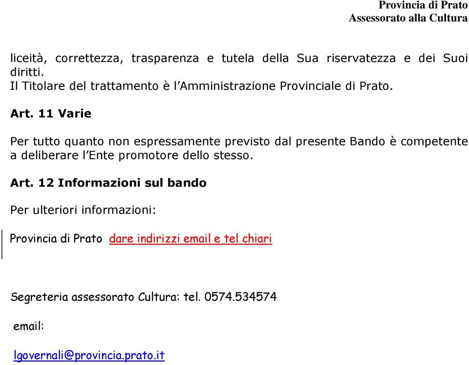 11 Varie Per tutto quanto non espressamente previsto dal presente Bando è competente a deliberare l Ente promotore dello