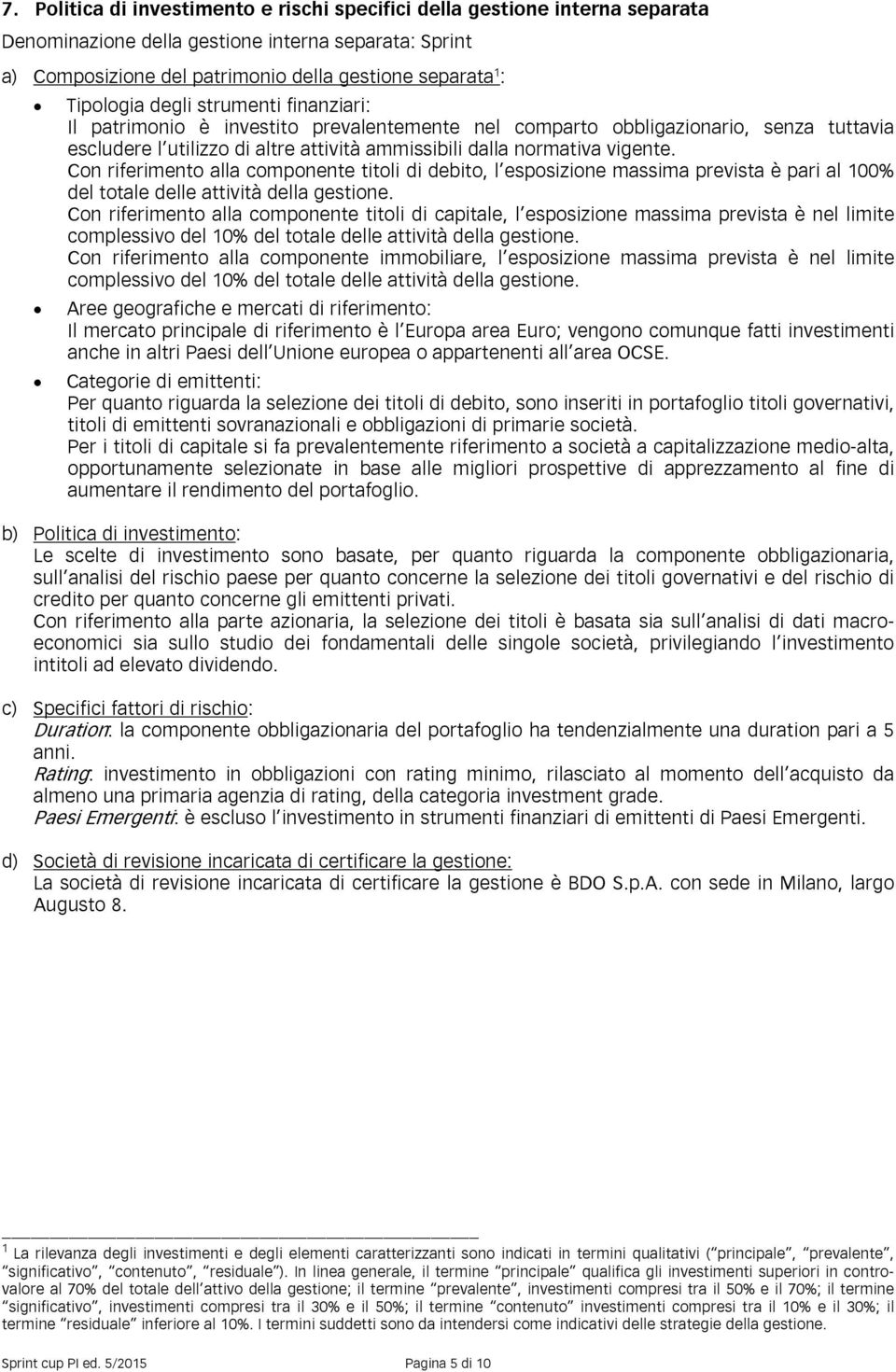 Con riferimento alla componente titoli di debito, l esposizione massima prevista è pari al 100% del totale delle attività della gestione.