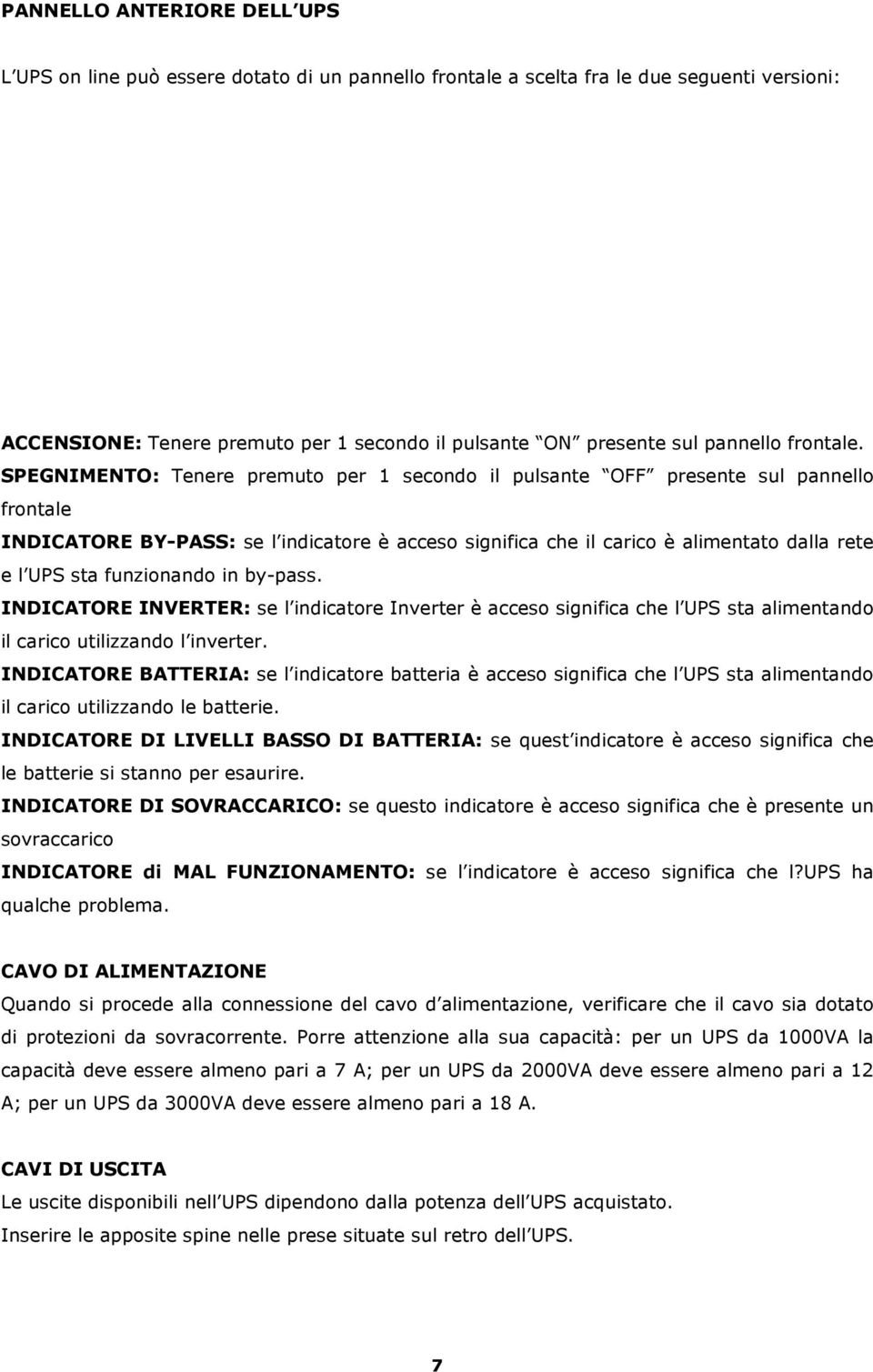 SPEGNIMENTO: Tenere premuto per 1 secondo il pulsante OFF presente sul pannello frontale INDICATORE BY-PASS: se l indicatore è acceso significa che il carico è alimentato dalla rete e l UPS sta