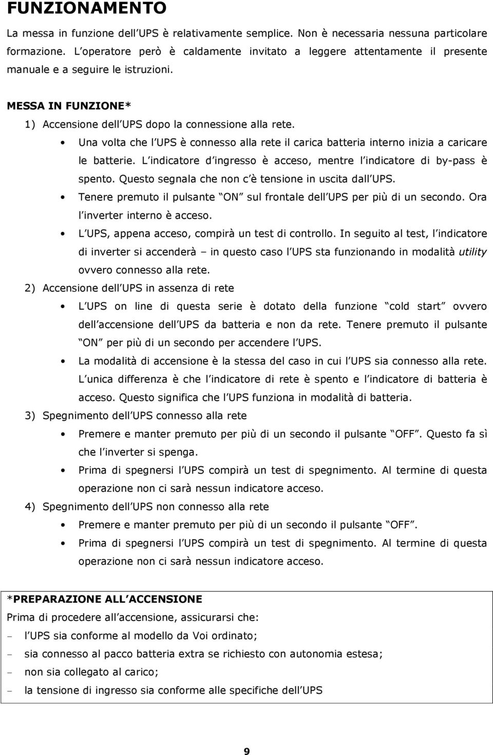 Una volta che l UPS è connesso alla rete il carica batteria interno inizia a caricare le batterie. L indicatore d ingresso è acceso, mentre l indicatore di by-pass è spento.