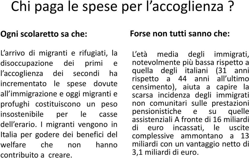 costituiscono un peso insostenibile per le casse dell erario. I migranti vengono in Italia per godere dei benefici del welfare che non hanno contribuito a creare.