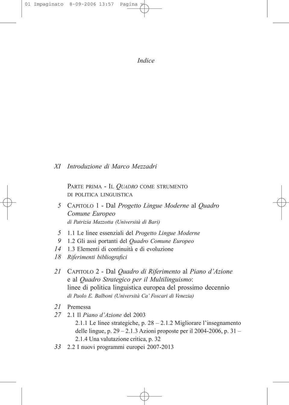 3 Elementi di continuità e di evoluzione 18 Riferimenti bibliografici 21 CAPITOLO 2 - Dal Quadro di Riferimento al Piano d Azione e al Quadro Strategico per il Multilinguismo: linee di politica