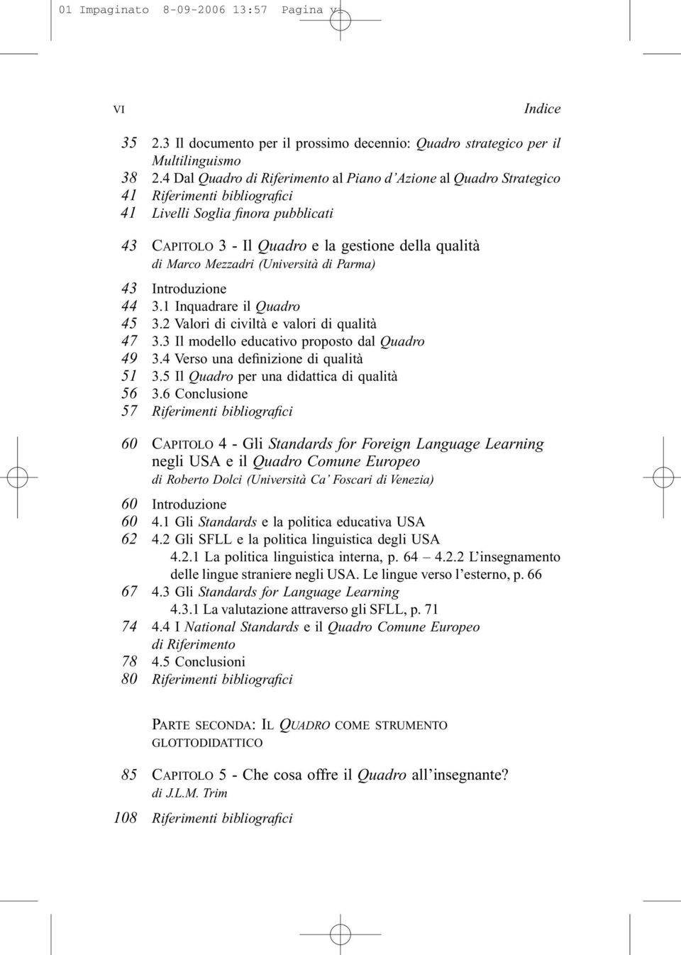 Mezzadri (Università di Parma) 43 Introduzione 44 3.1 Inquadrare il Quadro 45 3.2 Valori di civiltà e valori di qualità 47 3.3 Il modello educativo proposto dal Quadro 49 3.