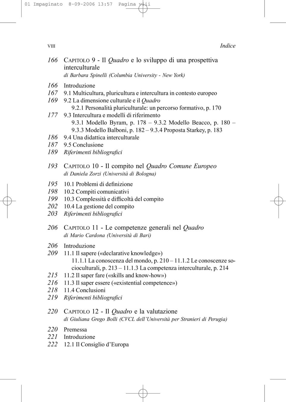 3 Intercultura e modelli di riferimento 9.3.1 Modello Byram, p. 178 9.3.2 Modello Beacco, p. 180 9.3.3 Modello Balboni, p. 182 9.3.4 Proposta Starkey, p. 183 186 9.