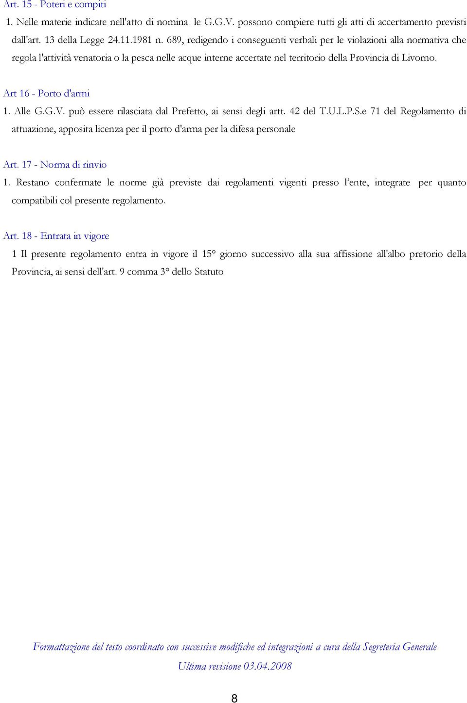 Art 16 - Porto d'armi 1. Alle G.G.V. può essere rilasciata dal Prefetto, ai sensi degli artt. 42 del T.U.L.P.S.