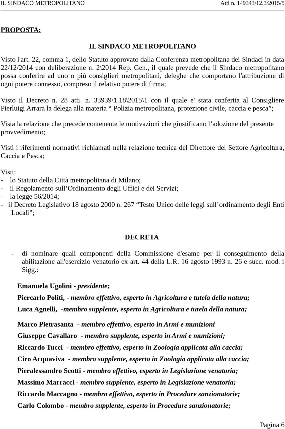 , il quale prevede che il Sindaco metropolitano possa conferire ad uno o più consiglieri metropolitani, deleghe che comportano l'attribuzione di ogni potere connesso, compreso il relativo potere di