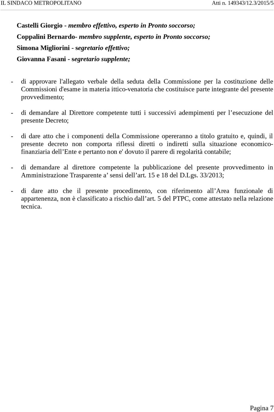 segretario supplente; - di approvare l'allegato verbale della seduta della Commissione per la costituzione delle Commissioni d'esame in materia ittico-venatoria che costituisce parte integrante del