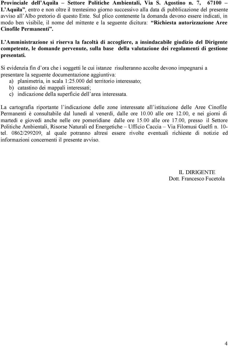 Sul plico contenente la domanda devono essere indicati, in modo ben visibile, il nome del mittente e la seguente dicitura: Richiesta autorizzazione Aree Cinofile Permanenti.