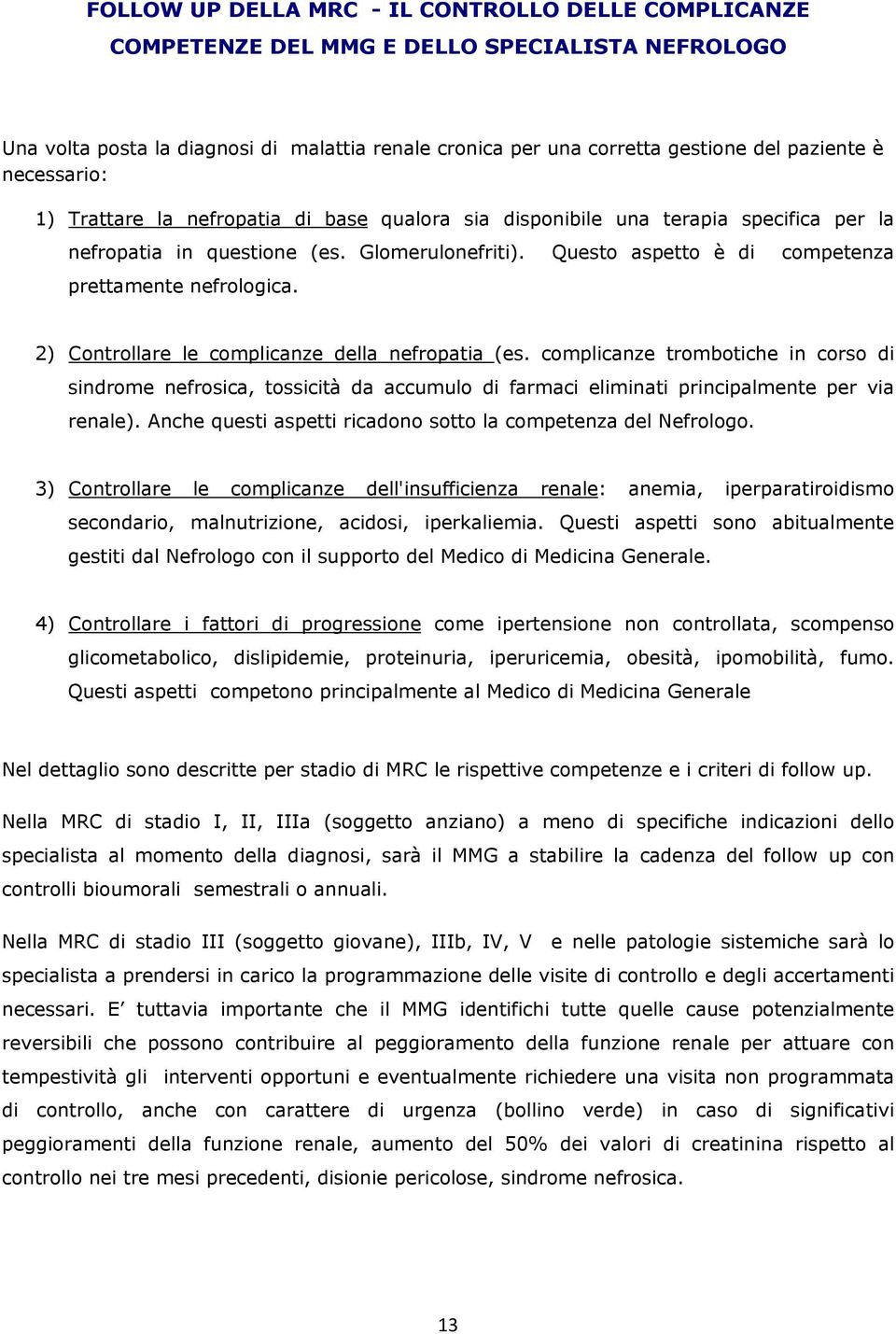 Questo aspetto è di competenza prettamente nefrologica. 2) Controllare le complicanze della nefropatia (es.