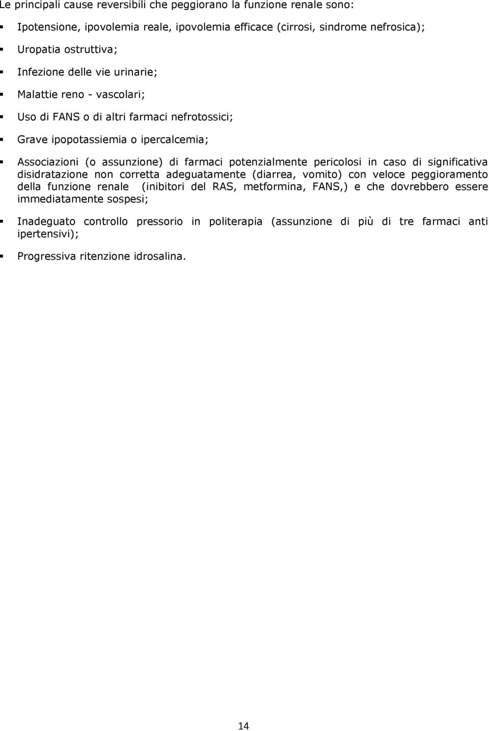 potenzialmente pericolosi in caso di significativa disidratazione non corretta adeguatamente (diarrea, vomito) con veloce peggioramento della funzione renale (inibitori del RAS,