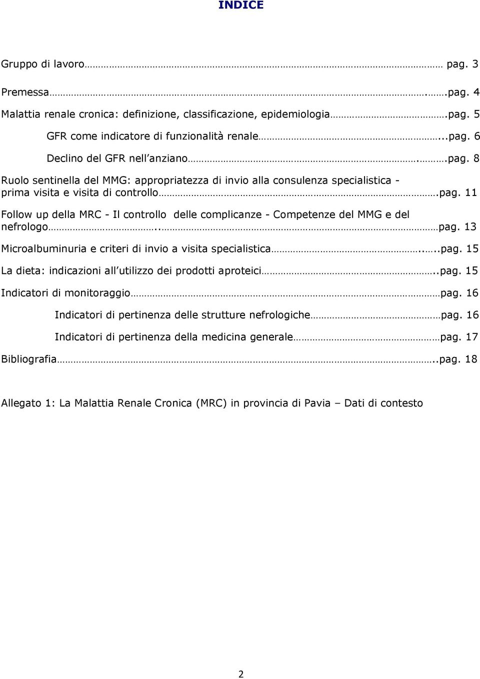 . pag. 13 Microalbuminuria e criteri di invio a visita specialistica....pag. 15 La dieta: indicazioni all utilizzo dei prodotti aproteici..pag. 15 Indicatori di monitoraggio pag.